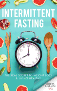 Intermittent Fasting: The Real Secret to Weight Loss & Living Healthy