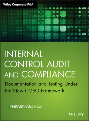 Internal Control Audit and Compliance: Documentation and Testing Under the New Coso Framework - Graham, Lynford