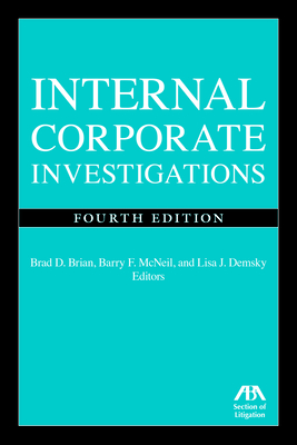 Internal Corporate Investigations, Fourth Edition - McNeil, Barry F (Editor), and Brian, Brad D (Editor), and Demsky, Lisa (Editor)