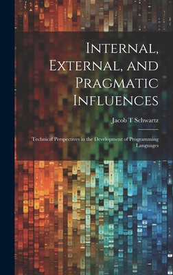 Internal, External, and Pragmatic Influences: Technical Perspectives in the Development of Programming Languages - Schwartz, Jacob T