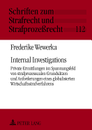 Internal Investigations: Private Ermittlungen im Spannungsfeld von strafprozessualen Grundsaetzen und Anforderungen eines globalisierten Wirtschaftsstrafverfahrens- Eine Problemanalyse unter besonderer Beruecksichtigung des Falles Siemens