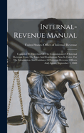 Internal-Revenue Manual: Compiled by Direction of the Commissioner of Internal Revenue From the Laws and Regulations Now in Force, for the Information and Guidance of Internal-Revenue Agents and Officers, August 1, 1879