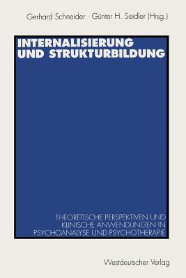 Internalisierung Und Strukturbildung: Theoretische Perspektiven Und Klinische Anwendungen in Psychoanalyse Und Psychotherapie - Schneider, Gerhard (Editor), and Seidler, G?nther H (Editor)