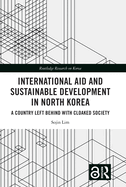 International Aid and Sustainable Development in North Korea: A Country Left Behind with Cloaked Society