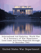 International Aid Statistics, World War II: A Summary of War Department Lend Lease Activities Reported Through 31 December 1945