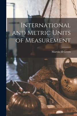 International and Metric Units of Measurement - Green, Marvin H