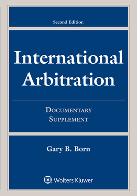 International Arbitration: Documentary Supplement - Born, Gary B