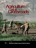 International Assessment of Agricultural Science and Technology for Development: Central and West Asia and North Africa: Agriculture at a Crossroads