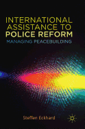 International Assistance to Police Reform: Managing Peacebuilding