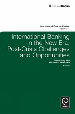 International Banking in the New Era: Post-Crisis Challenges and Opportunities - Kim, Suk-Joong (Editor), and McKenzie, Michael D. (Editor), and Choi, J. Jay (Series edited by)