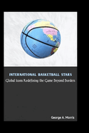 International Basketball Stars: Global Icons Redefining the Game Beyond Borders