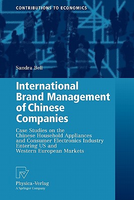International Brand Management of Chinese Companies: Case Studies on the Chinese Household Appliances and Consumer Electronics Industry Entering US and Western European Markets - Bell, Sandra