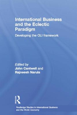 International Business and the Eclectic Paradigm: Developing the OLI Framework - Cantwell, John (Editor), and Narula, Rajneesh (Editor)