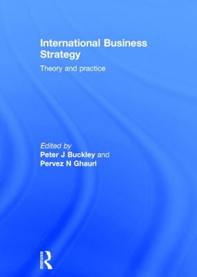 International Business Strategy: Theory and Practice - Buckley, Peter J (Editor), and Ghauri, Pervez (Editor)