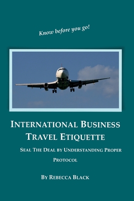 International Business Travel Etiquette: Seal The Deal by Understanding Proper Protocol - Black, Walker (Editor), and Black, Rebecca