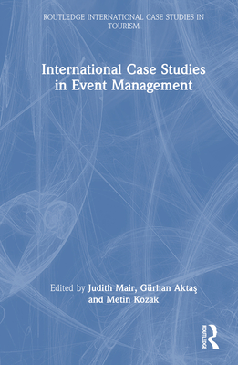 International Case Studies in Event Management - Mair, Judith (Editor), and Akta , Grhan (Editor), and Kozak, Metin (Editor)