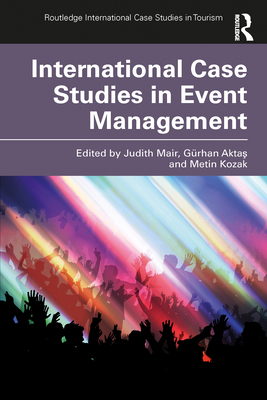 International Case Studies in Event Management - Mair, Judith (Editor), and Akta , Grhan (Editor), and Kozak, Metin (Editor)