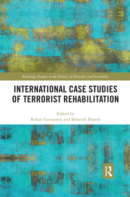 International Case Studies of Terrorist Rehabilitation - Gunaratna, Rohan (Editor), and Hussin, Sabariah (Editor)