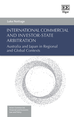 International Commercial and Investor-State Arbitration: Australia and Japan in Regional and Global Contexts - Nottage, Luke