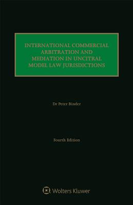 International Commercial Arbitration and Mediation in Uncitral Model Law Jurisdictions - Binder, Peter