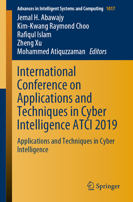 International Conference on Applications and Techniques in Cyber Intelligence Atci 2019: Applications and Techniques in Cyber Intelligence - Abawajy, Jemal H (Editor), and Choo, Kim-Kwang Raymond (Editor), and Islam, Rafiqul (Editor)