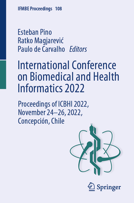 International Conference on Biomedical and Health Informatics 2022: Proceedings of ICBHI 2022, November 24-26, 2022, Concepcin, Chile - Pino, Esteban (Editor), and Magjarevic, Ratko (Editor), and de Carvalho, Paulo (Editor)