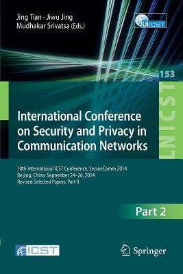 International Conference on Security and Privacy in Communication Networks: 10th International ICST Conference, SecureComm 2014, Beijing, China, September 24-26, 2014, Revised Selected Papers, Part II - Tian, Jin (Editor), and Jing, Jiwu (Editor), and Srivatsa, Mudhakar (Editor)