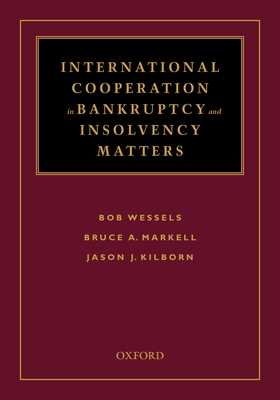 International Cooperation in Bankruptcy and Insolvency Matters - Wessels, Bob, and Markell, Hon Bruce a, and Kilborn, Jason