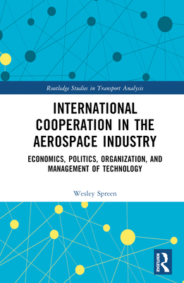 International Cooperation in the Aerospace Industry: Economics, Politics, Organization, and Management of Technology - Spreen, Wesley