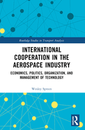 International Cooperation in the Aerospace Industry: Economics, Politics, Organization, and Management of Technology