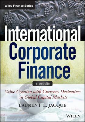 International Corporate Finance: Value Creation with Currency Derivatives in Global Capital Markets - Jacque, Laurent L