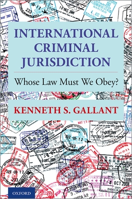 International Criminal Jurisdiction: Whose Law Must We Obey? - Gallant, Kenneth S