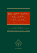 International Criminal Procedure: Principles and Rules