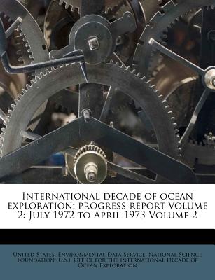 International Decade of Ocean Exploration; Progress Report Volume 2: July 1972 to April 1973... Volume 2 - United States Environmental Data Servic (Creator)