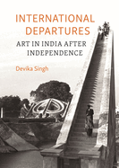 International Departures: Art in India After Independence