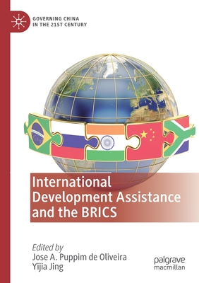 International Development Assistance and the Brics - Puppim de Oliveira, Jose A (Editor), and Jing, Yijia (Editor)