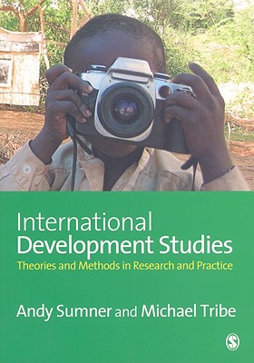 International Development Studies: Theories and Methods in Research and Practice - Sumner, Andrew, Dr., and Tribe, Michael A
