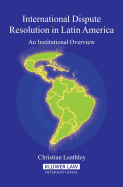 International Dispute Resolution in Latin America: An Institutional Overview