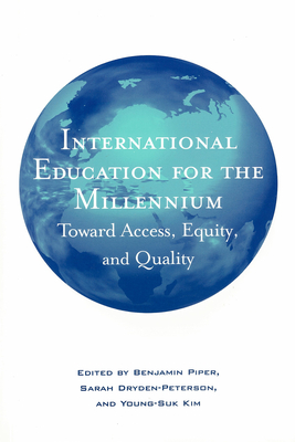 International Education for the Millenium: Toward Access, Equity and Equality - Piper, Benjamin (Editor), and Dryden-Peterson, Sarah (Editor), and Kim, Young-Suk (Editor)