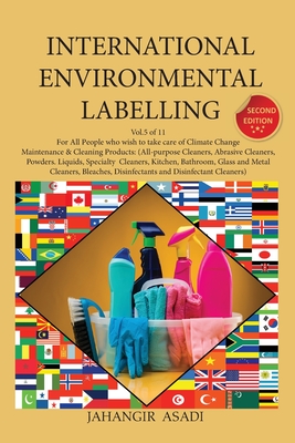 International Environmental Labelling Vol.5 Cleaning: For All People who wish to take care of Climate Change, Maintenance & Cleaning Products: (All-purpose Cleaners, Abrasive Cleaners, Powders. Liquids, Specialty Cleaners, Kitchen, Bathroom, Glass and... - Asadi, Jahangir