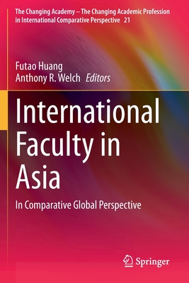 International Faculty in Asia: In Comparative Global Perspective - Huang, Futao (Editor), and Welch, Anthony R. (Editor)