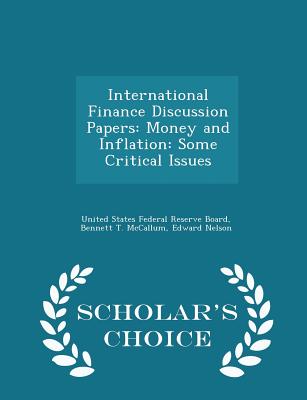 International Finance Discussion Papers: Money and Inflation: Some Critical Issues - Scholar's Choice Edition - United States Federal Reserve Board (Creator), and McCallum, Bennett T, and Nelson, Edward