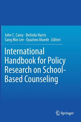 International Handbook for Policy Research on School-Based Counseling - Carey, John C, MD, MPH (Editor), and Harris, Belinda, Ms. (Editor), and Lee, Sang Min (Editor)