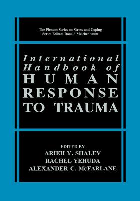 International Handbook of Human Response to Trauma - Shalev, Arieh Y (Editor), and Yehuda, Rachel, Dr., PH.D. (Editor), and McFarlane, Alexander C, Professor, MD (Editor)