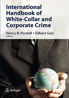 International Handbook of White-Collar and Corporate Crime - Pontell, Henry N. (Editor), and Geis, Gilbert L. (Editor)