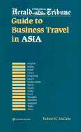 International Herald Tribune Guide to Business Travel in Asia - McCabe, Robert