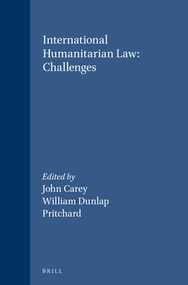 International Humanitarian Law: Challenges - Carey, John (Editor), and Dunlap, William (Editor), and Pritchard (Editor)