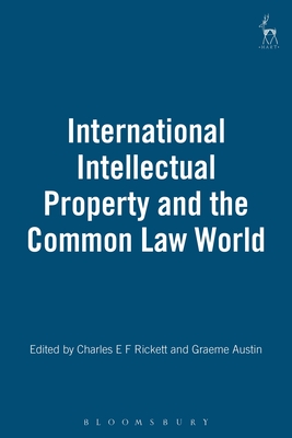 International Intellectual Property and the Common Law World - Rickett, C E F (Editor), and Austin, Graeme (Editor)