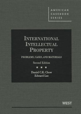 International Intellectual Property: Problems, Cases, and Materials - Chow, Daniel C K, and Lee, Edward
