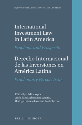 International Investment Law in Latin America / Derecho Internacional de Las Inversiones En Amrica Latina: Problems and Prospects / Problemas Y Perspectivas - Tanzi, Attila (Editor), and Asteriti, Alessandra (Editor), and Polanco Lazo, Rodrigo (Editor)